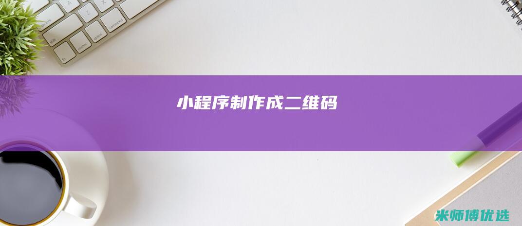 小程序制作成二维码