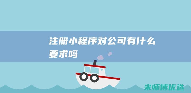 注册小程序对公司有什么要求吗