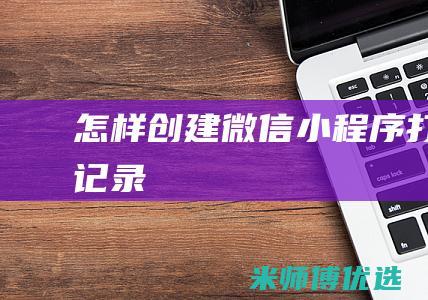 怎样创建微信小程序打卡记录