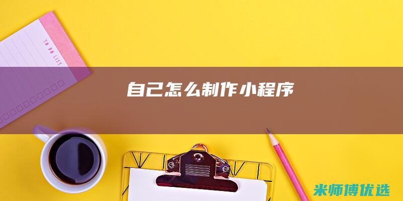 自己怎么制作小程序