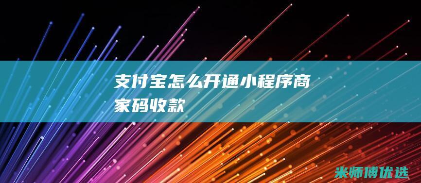 支付宝怎么开通小程序商家码收款
