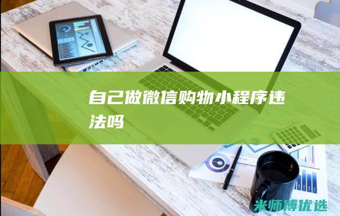 自己做微信购物小程序违法吗