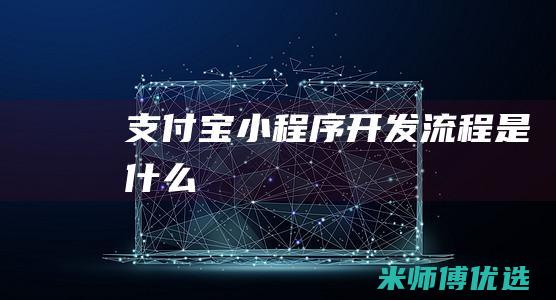 支付宝小程序开发流程是什么
