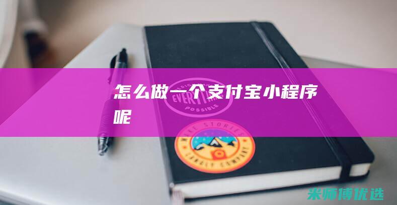 怎么做一个支付宝小程序呢