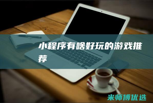 小程序有啥好玩的游戏推荐