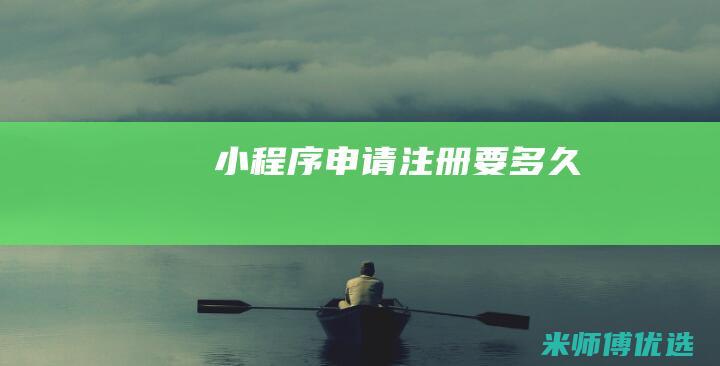 小程序申请注册要多久