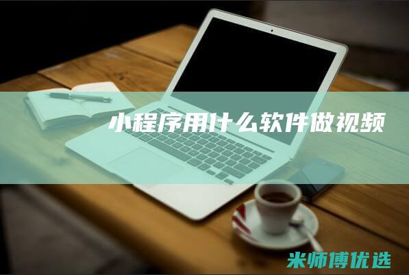 小程序用什么软件做视频