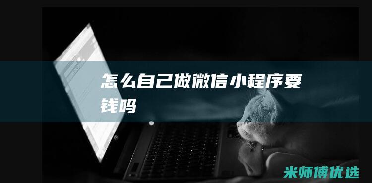 怎么自己做微信小程序要钱吗