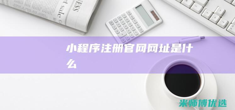 小程序注册官网网址是什么