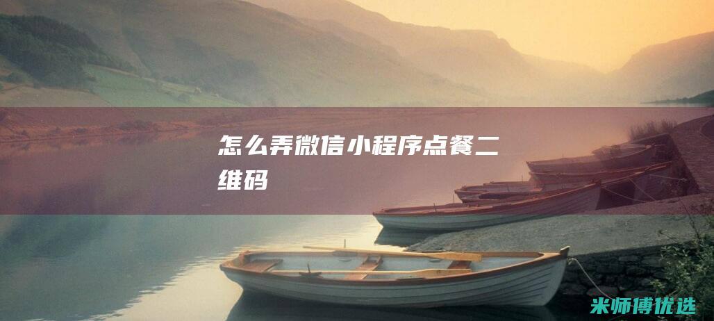 怎么弄微信小程序点餐二维码