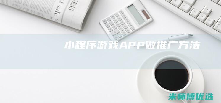 小程序游戏APP做推广方法