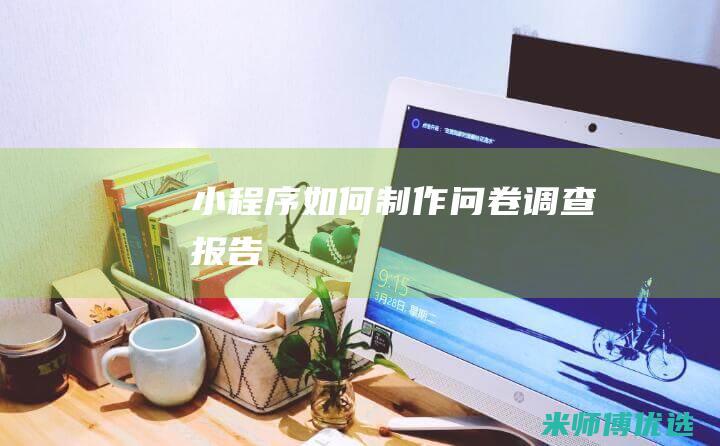 小程序如何制作问卷调查报告