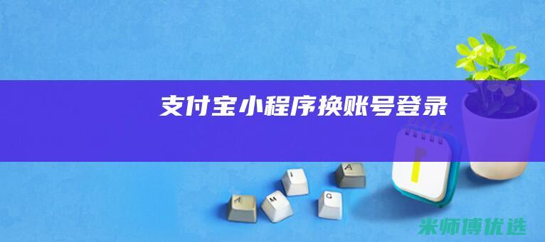 支付宝小程序换账号登录