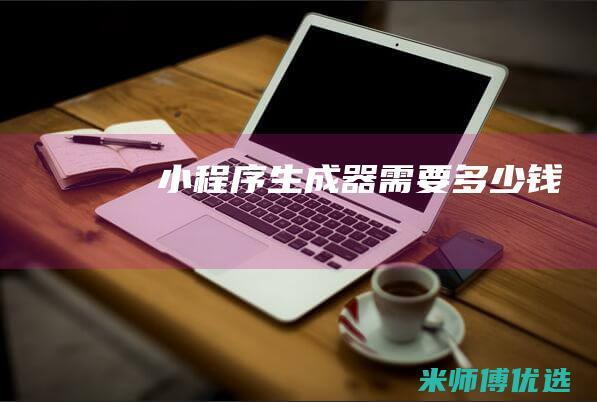 小程序生成器需要多少钱
