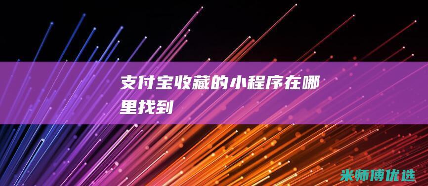 支付宝收藏的小程序在哪里找到