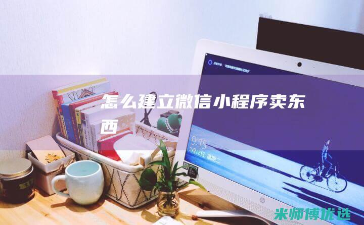 怎么建立微信小程序卖东西