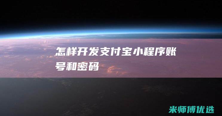 怎样开发支付宝小程序账号和密码