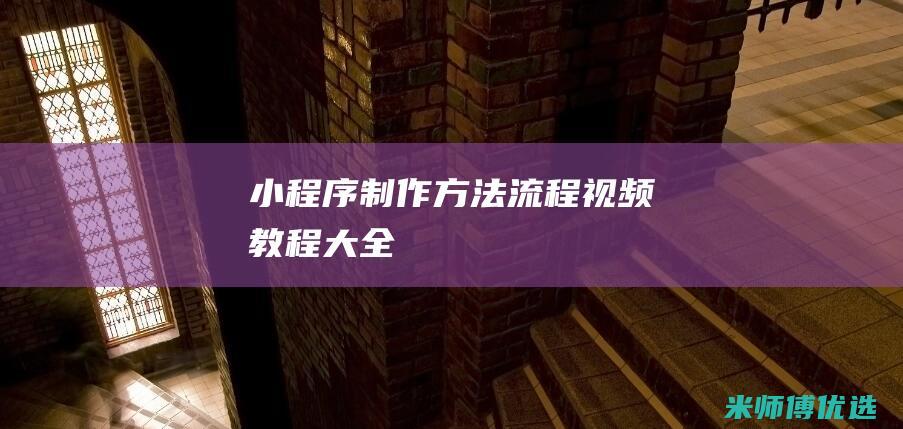 小程序制作方法流程视频教程大全
