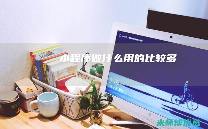 小程序做什么用的比较多