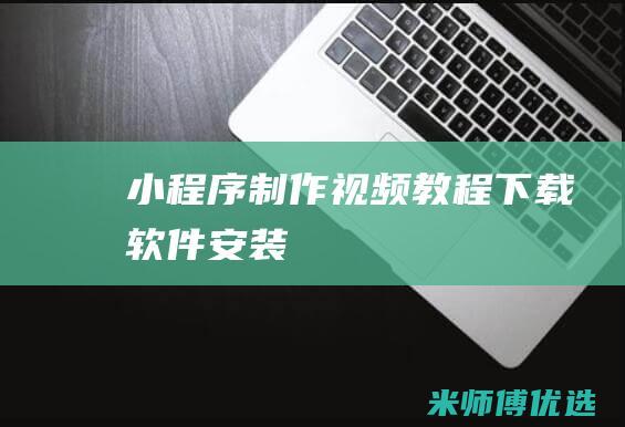 小程序制作视频教程下载软件安装