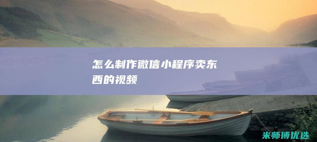 怎么制作微信小程序卖东西的视频
