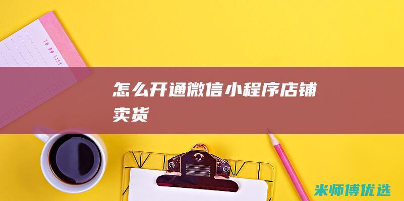 怎么开通微信小程序店铺卖货