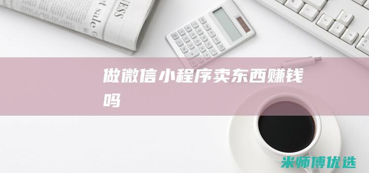 做微信小程序卖东西赚钱吗