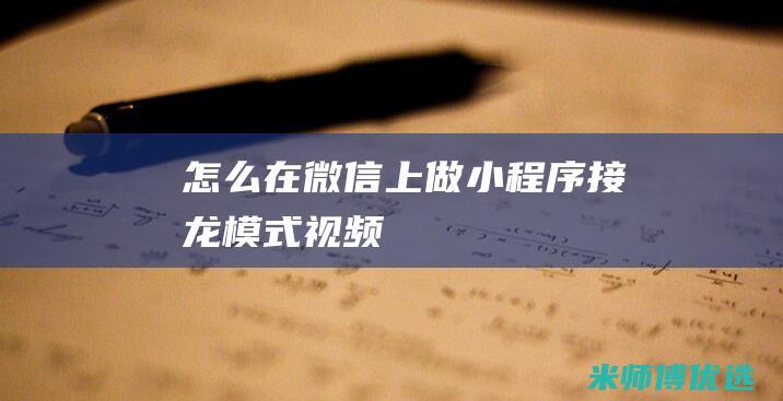 怎么在微信上做小程序接龙模式视频