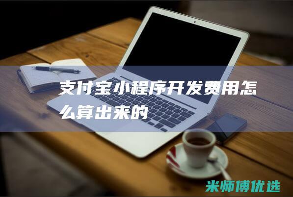 支付宝小程序开发费用怎么算出来的