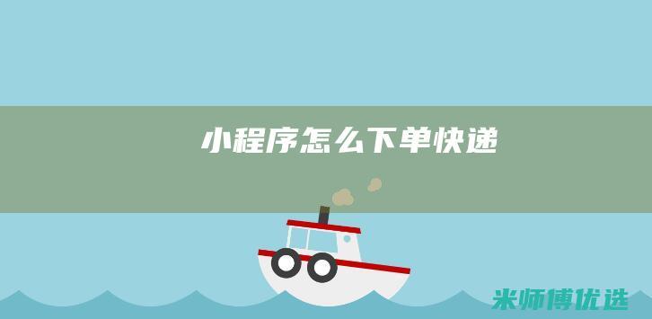 小程序怎么下单快递