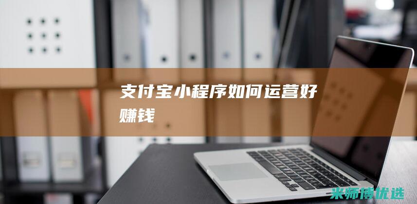 支付宝小程序如何运营好赚钱
