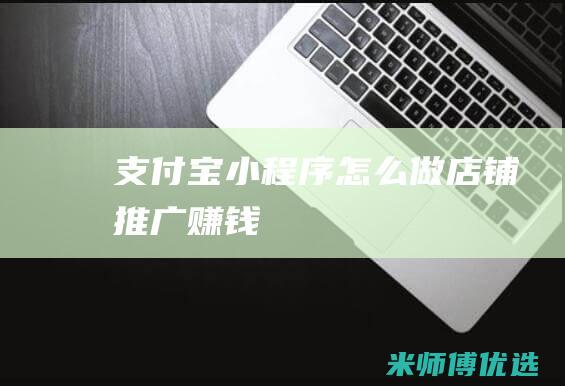 支付宝小程序怎么做店铺推广赚钱
