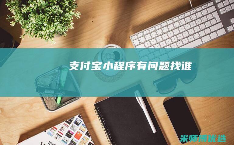 支付宝小程序有问题找谁