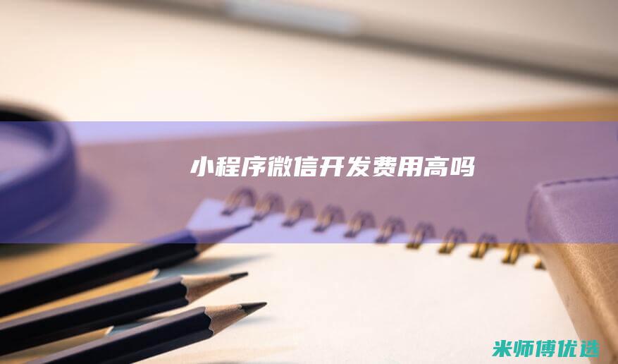 小程序微信开发费用高吗