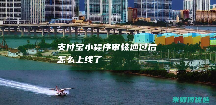 支付宝小程序审核通过后怎么上线了