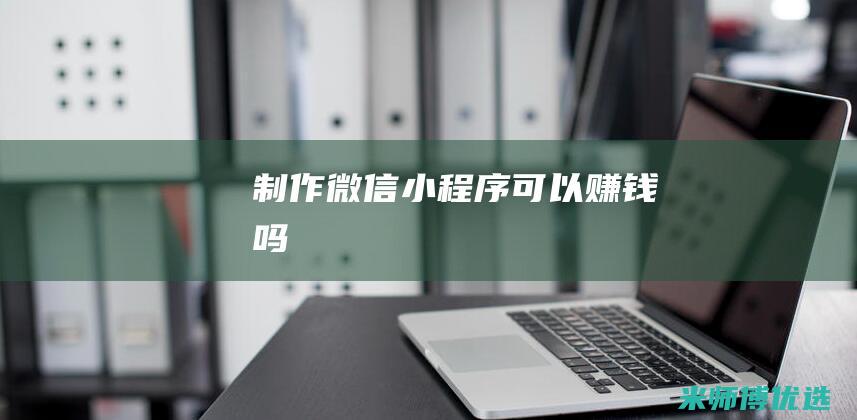 制作微信小程序可以赚钱吗