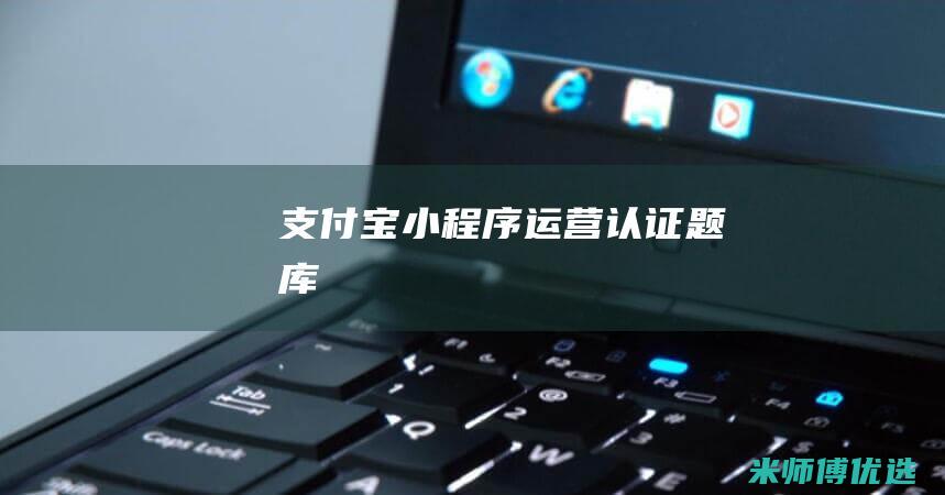 支付宝小程序运营认证题库