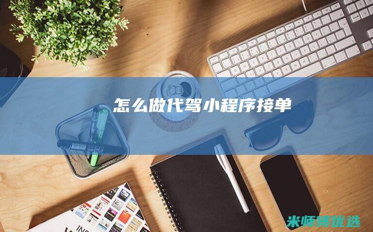 怎么做代驾小程序接单
