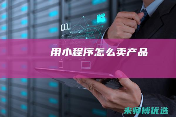 用小程序怎么卖产品