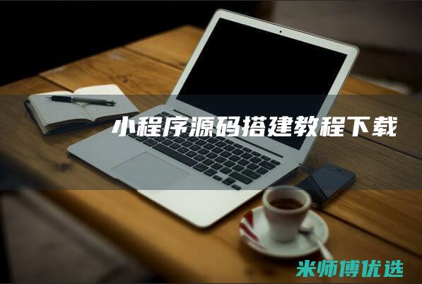 小程序源码搭建教程下载