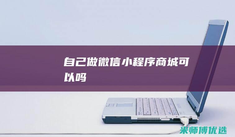 自己做微信小程序商城可以吗