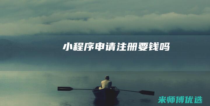 小程序申请注册要钱吗