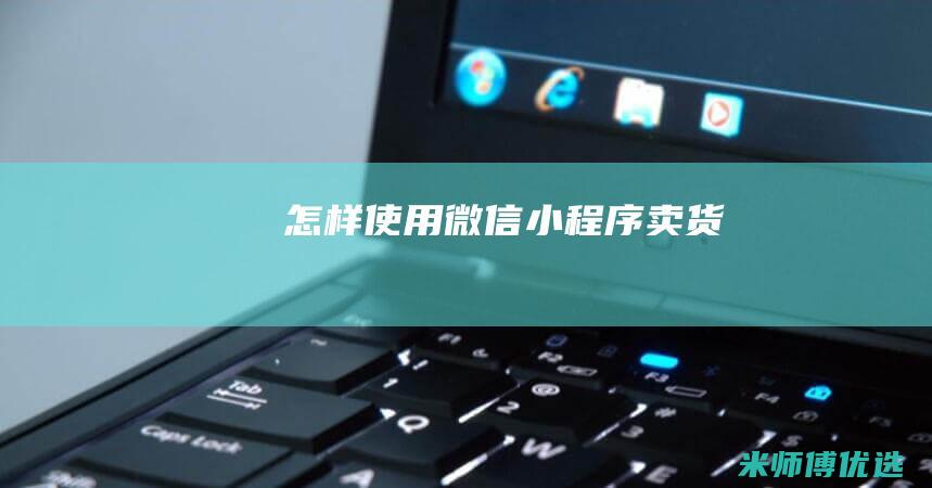 怎样使用微信小程序卖货