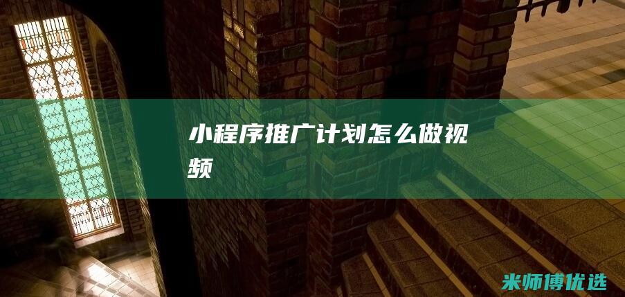 小程序推广计划怎么做视频