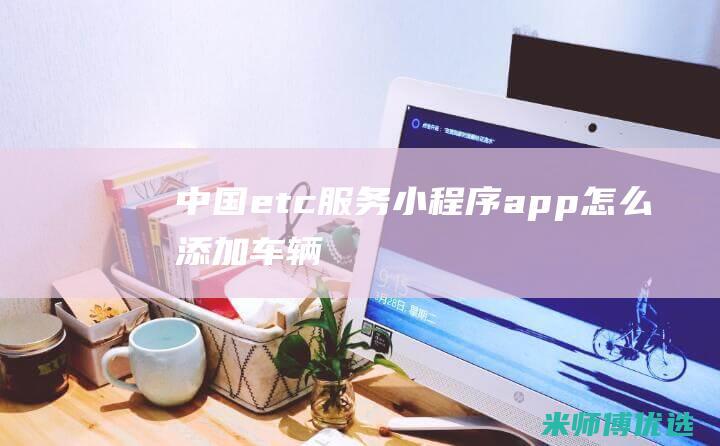 中国etc服务小程序app怎么添加车辆