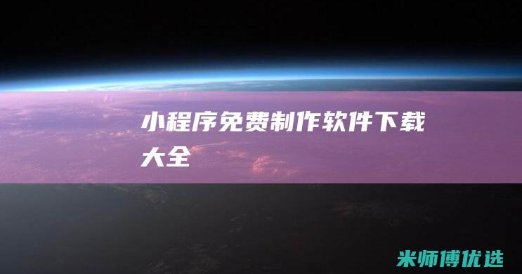 小程序免费制作软件下载大全