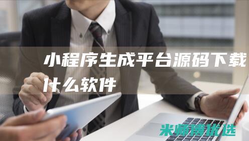 小程序生成平台源码下载什么软件