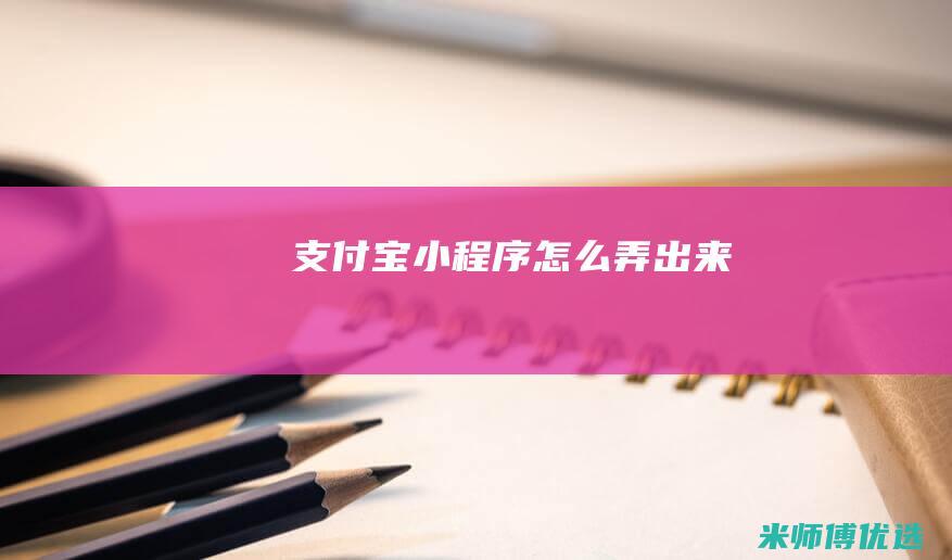 支付宝小程序怎么弄出来