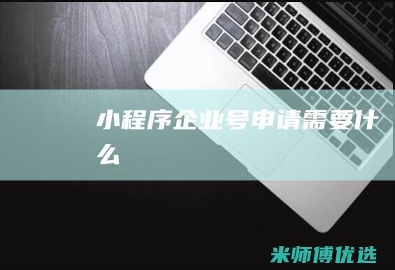 小程序企业号申请需要什么