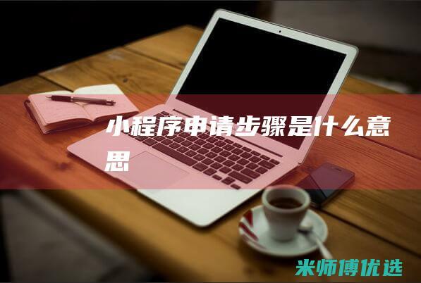小程序申请步骤是什么意思